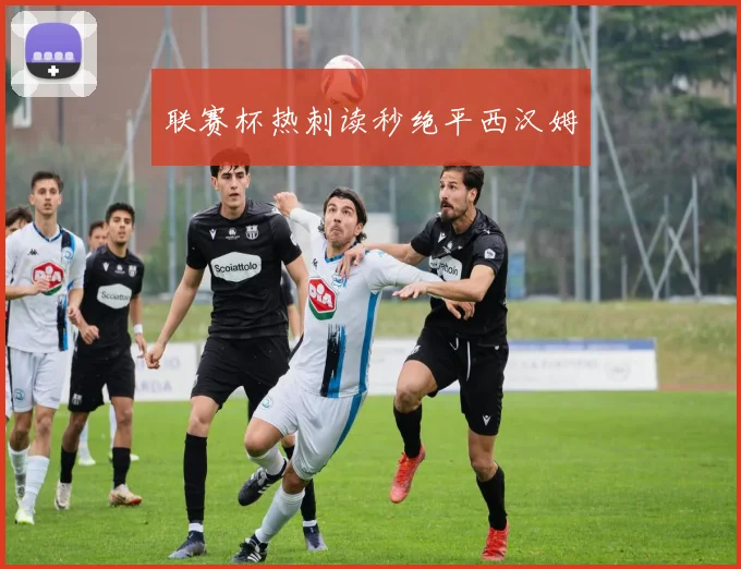 联赛杯热刺读秒绝平西汉姆