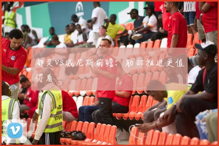 都灵vs威尼斯前瞻:肋部推进更值得看