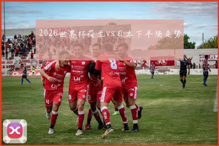 2026世界杯荷兰vs日本下半场走势