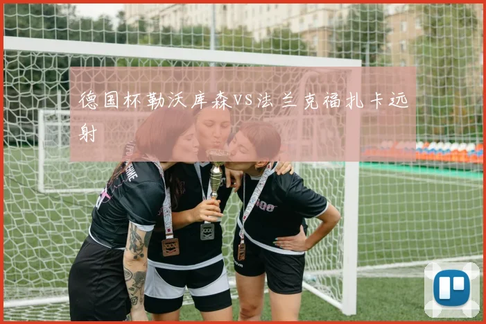 德国杯勒沃库森vs法兰克福扎卡远射