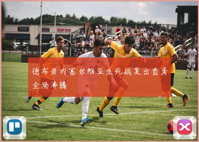 德布劳内塞尔维亚生死战复出首秀全场沸腾