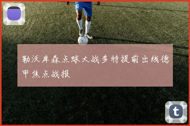 勒沃库森点球大战多特提前出线德甲焦点战报