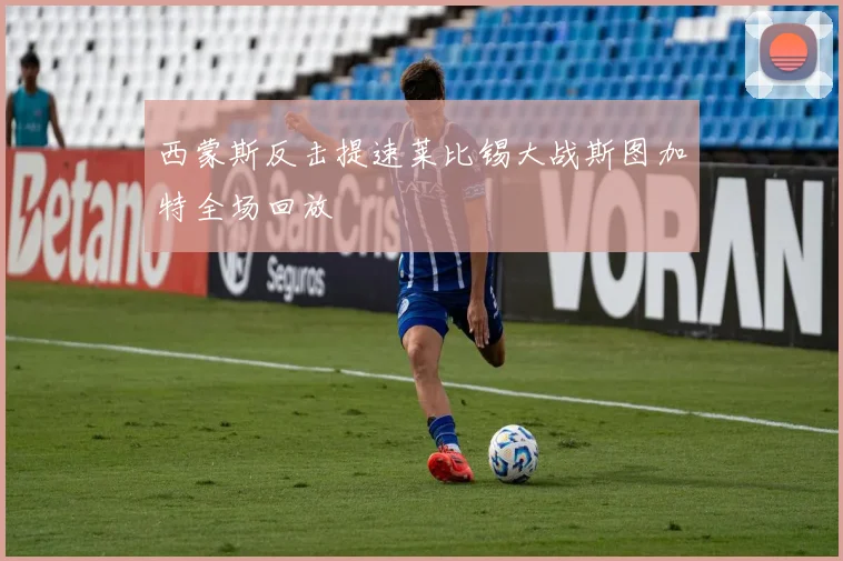 西蒙斯反击提速莱比锡大战斯图加特全场回放