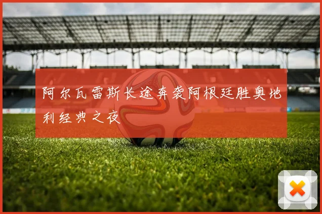 阿尔瓦雷斯长途奔袭阿根廷胜奥地利经典之夜