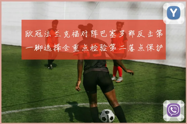 欧冠法兰克福对阵巴塞罗那反击第一脚选择会重点检验第二落点保护