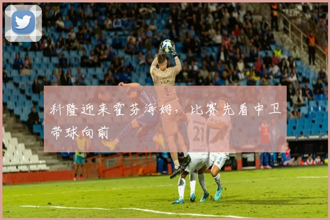 科隆迎来霍芬海姆,比赛先看中卫带球向前