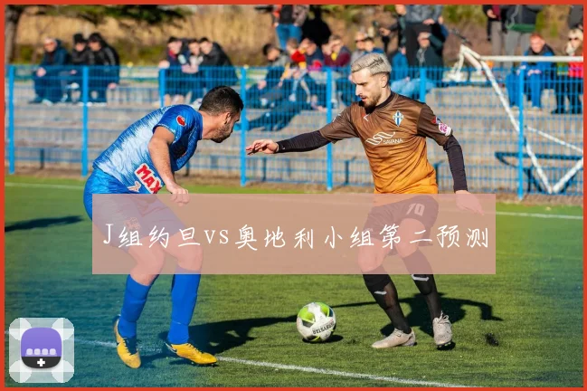 J组约旦vs奥地利小组第二预测